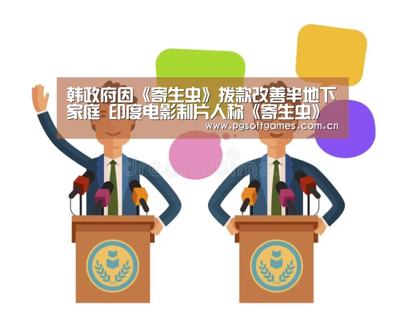 韩政府因《寄生虫》拨款改善半地下家庭 印度电影制片人称《寄生虫》抄袭准备起诉【pg电子模拟器手机版】(图3) pg电子模拟器手机版