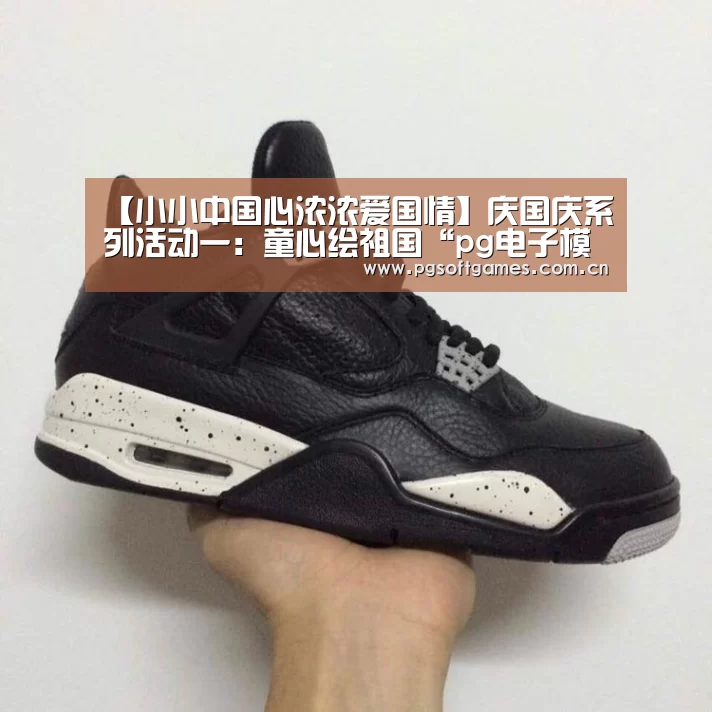 【小小中国心浓浓爱国情】庆国庆系列活动一:童心绘祖国“pg电子模拟器手机版”(图4) pg电子模拟器手机版
