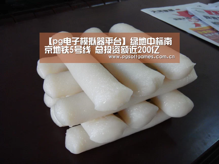 【pg电子模拟器平台】绿地中标南京地铁5号线 总投资额近200亿(图3) PG电子