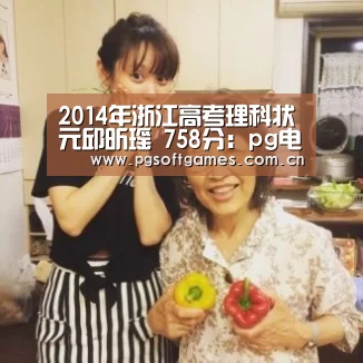 2014年浙江高考理科状元邱昕瑶 758分:pg电子模拟器手机版(图2) PG电子
