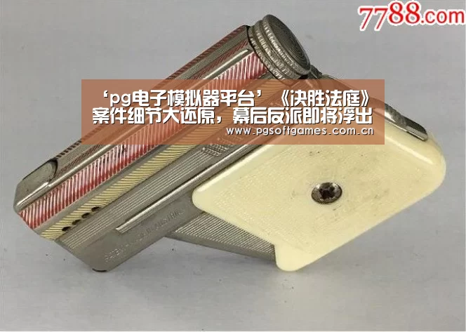 ‘pg电子模拟器平台’《决胜法庭》案件细节大还原,幕后反派即将浮出水面(图1) PG电子