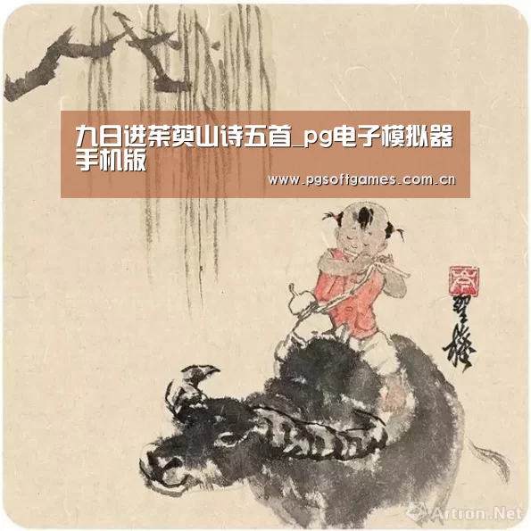 九日进茱萸山诗五首_pg电子模拟器手机版(图1) pg模拟器在线试玩