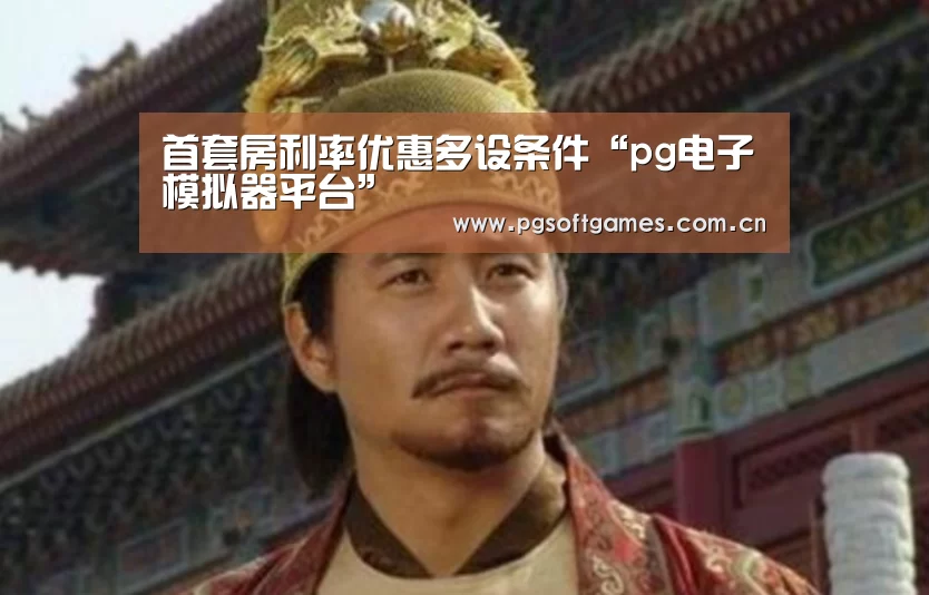 首套房利率优惠多设条件“pg电子模拟器平台”(图4) PG电子