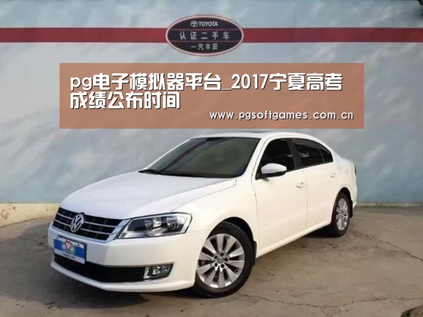 pg电子模拟器平台_2017宁夏高考成绩公布时间(图1) pg电子模拟器平台